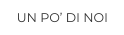 UN PO’ DI NOI